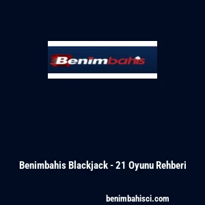 Benimbahis Blackjack - 21 Oyunu Rehberi