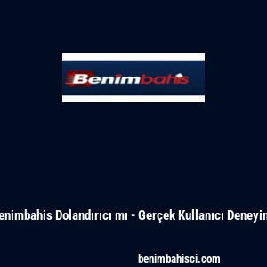 Benimbahis Dolandırıcı mı - Gerçek Kullanıcı Deneyimi