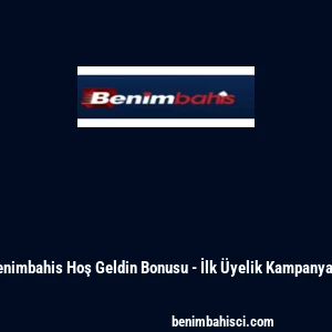 Benimbahis Hoş Geldin Bonusu - İlk &Uuml;yelik Kampanyası