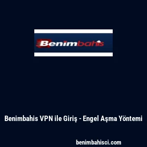 Benimbahis VPN ile Giriş - Engel Aşma Y&ouml;ntemi